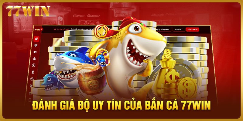 Đánh giá độ uy tín của bắn cá 77WIN