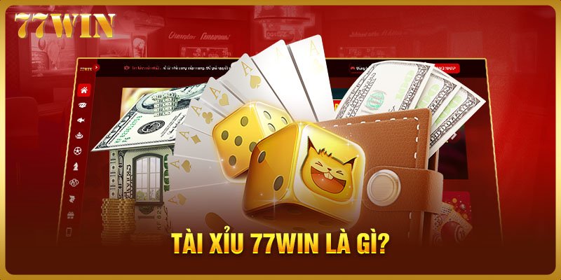 Tài xỉu 77WIN là gì?