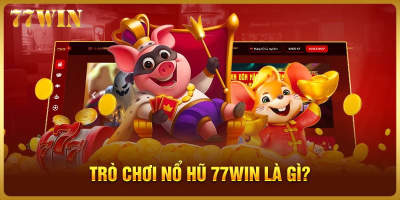 Trò chơi nổ hũ 77WIN là gì