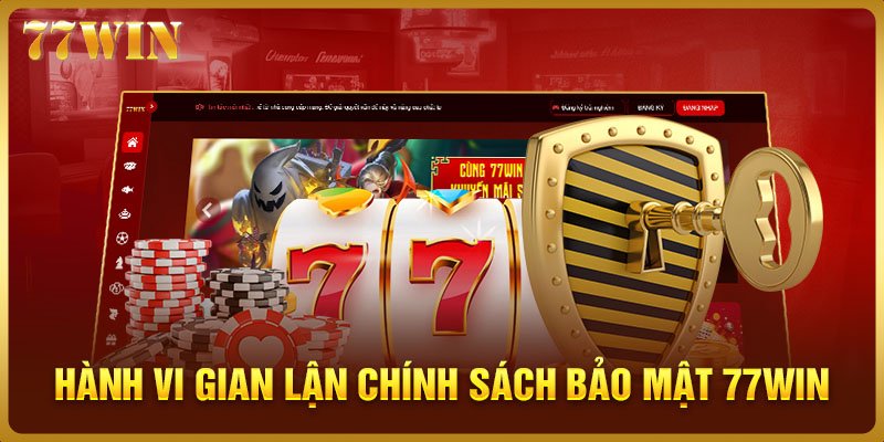 Quy định về hành vi gian lận chính sách bảo mật 77WIN