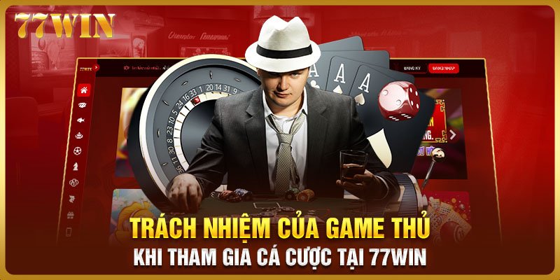 Trách nhiệm của game thủ khi tham gia giải trí và cá cược tại 77WIN