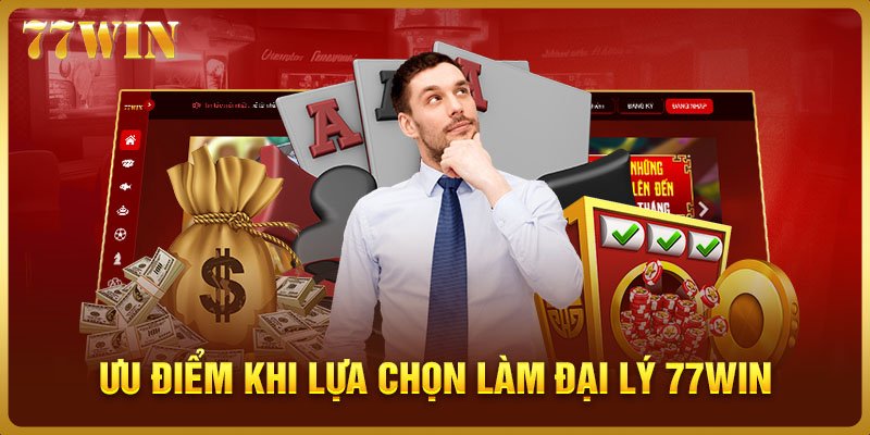 Ưu điểm khi lựa chọn làm đại lý 77WIN