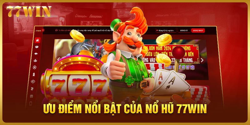 Ưu điểm nổi bật của nổ hũ 77WIN