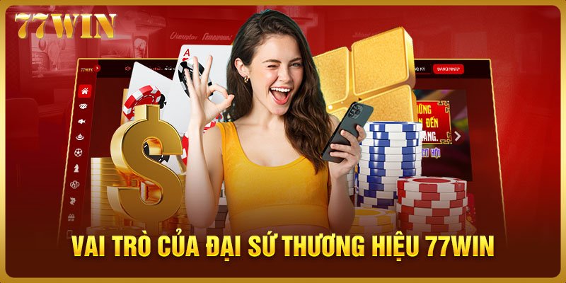 Vai trò của đại sứ thương hiệu 77WIN