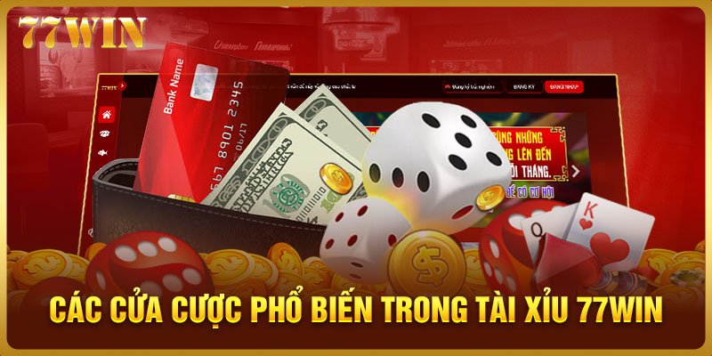 Các cửa cược phổ biến trong tài xỉu 77WIN