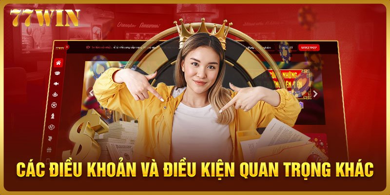 Các điều khoản và điều kiện quan trọng khác tại 77WIN