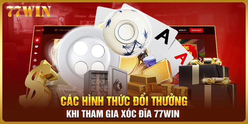 Các Hình Thức Đổi Thưởng Khi Tham Gia Xóc Đĩa 77WIN