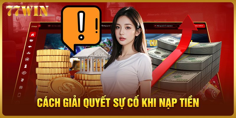 Cách giải quyết sự cố khi nạp tiền 77WIN