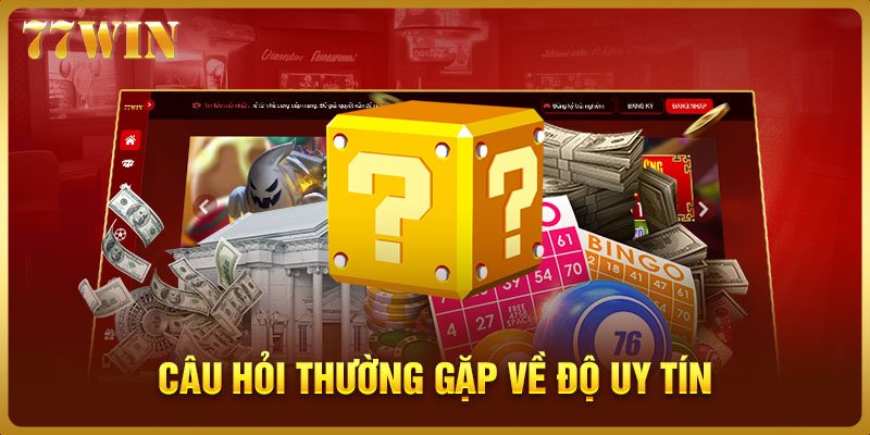 Câu hỏi thường gặp về độ uy tín của nhà cái 77WIN