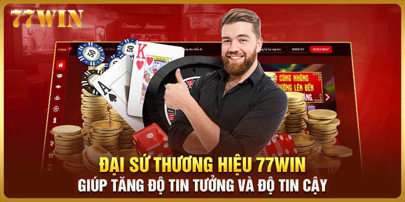 Đại sứ thương hiệu 77WIN giúp tăng độ tin tưởng và độ tin cậy của nhà cái