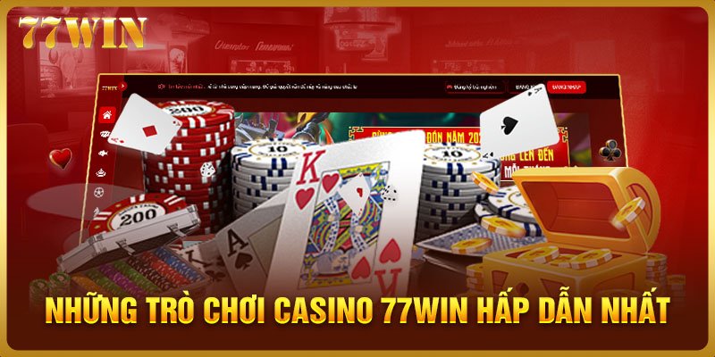 Những trò chơi casino 77WIN hấp dẫn nhất