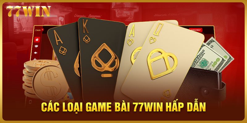 Các loại game bài 77WIN hấp dẫn