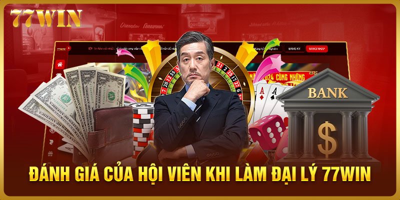 Đánh giá của hội viên khi làm đại lý 77WIN