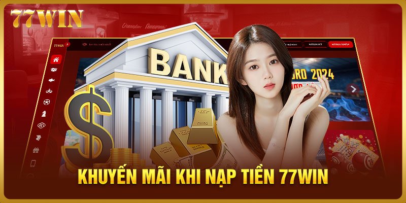 Khuyến mãi khi nạp tiền 77WIN