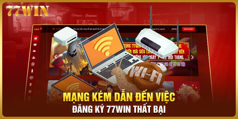 Mạng kém dẫn đến việc đăng ký 77WIN thất bại