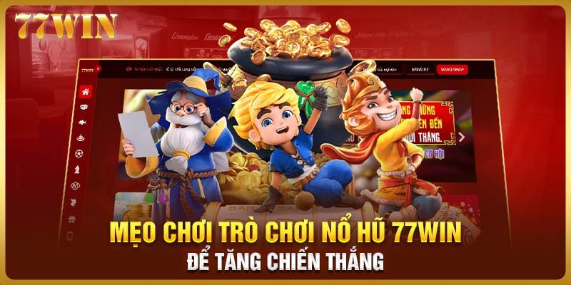 Mẹo chơi trò chơi nổ hũ 77WIN để tăng chiến thắng