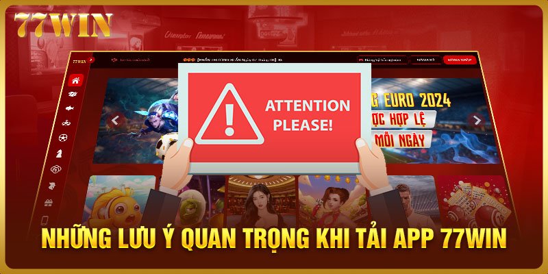 Những lưu ý quan trọng cần biết khi tải app 77WIN