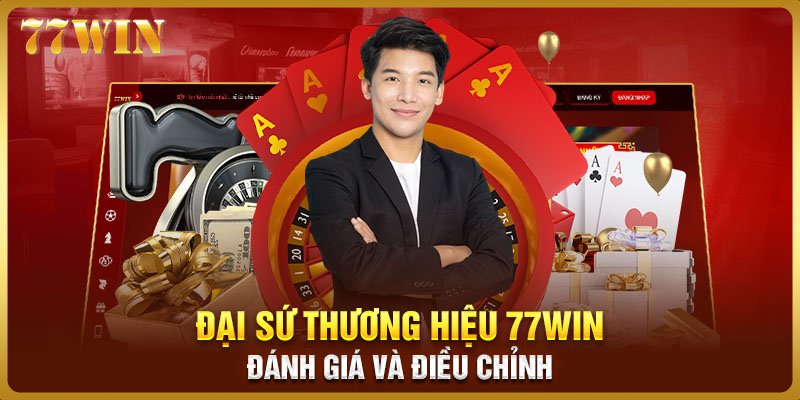 Đại sứ thương hiệu 77WIN - Đánh giá và điều chỉnh