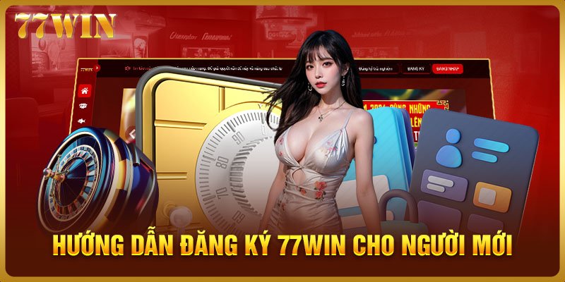 Hướng dẫn đăng ký 77WIN cho người mới