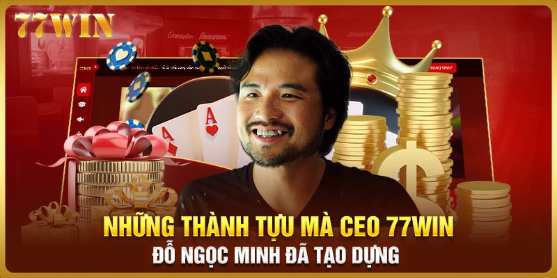 Những thành tựu mà CEO 77WIN Đỗ Ngọc Minh đã tạo dựng