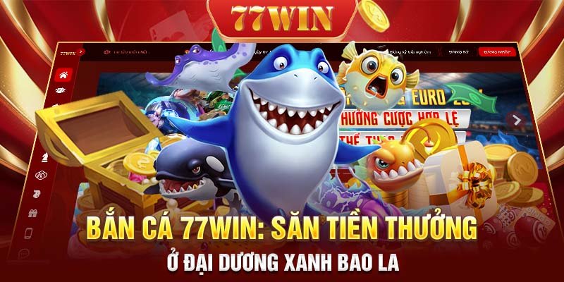 Bắn cá 77WIN Săn tiền thưởng ở đại dương xanh bao la