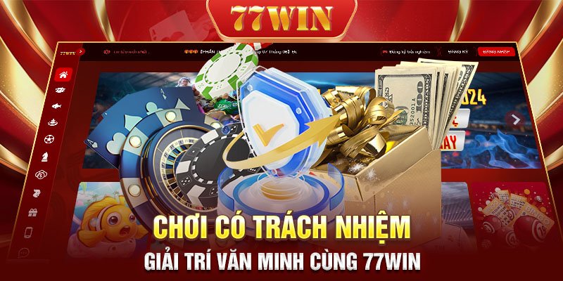 Chơi có trách nhiệm - Giải trí văn minh cùng nhà cái 77WIN