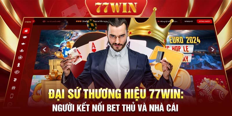 Đại sứ thương hiệu 77WIN Người kết nối bet thủ và nhà cái