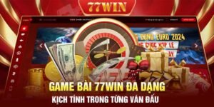 Game bài 77WIN đa dạng kịch tính trong từng ván đấu